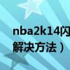 nba2k14闪退解决方法（小海龟大冒险闪退解决方法）