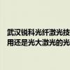 武汉锐科光纤激光技术股份有限公司官网（觉得海目星激光的光纤机好用还是光大激光的光纤机好用最好说说优缺点解释一下）