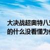 大决战超奥特八兄弟百度百科（大决战超奥特曼8兄弟讲述的什么没看懂为何新老奥特曼都出来了）