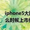 iphone5大陆上市日期（iPhone5 大陆行什么时候上市价格多少）