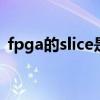 fpga的slice是什么意思（slice是什么意思）