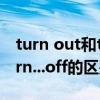 turn out和turn off的区别（turn off...和turn...off的区别）