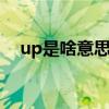 up是啥意思?（UP是什么意思上还是下）