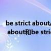 be strict about/in/with的区别（be strict with be strict about和be strict in分别怎么用）