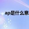 ap是什么意思网络用语（ap是什么意思）