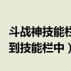 斗战神技能栏怎么设置（斗战神怎样把技能拖到技能栏中）