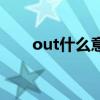 out什么意思怎么读（out什么意思）