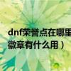 dnf荣誉点在哪里领取（DNF荣誉侦探徽章怎么得 荣誉侦探徽章有什么用）