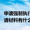 申请强制执行需要哪些材料（版署游戏版号申请材料有什么）