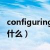 configuring是什么意思（Configuration是什么）