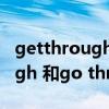 getthrough和gothrough区别（get through 和go through区别）