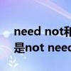 need not和need not to（needed not还是not needed）