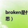 broken是什么意思中文（broken是什么意思）