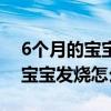 6个月的宝宝发烧可以喝布洛芬吗（6个月的宝宝发烧怎么办）