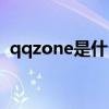 qqzone是什么意思中文（qqzone的问题）