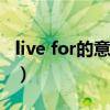 live for的意思（Live For Today是什么意思）