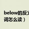 below的反义词是什么?（下面:below的反义词怎么读）