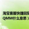 淘宝客服快捷回复语大全（QQ客服回复的时候总是说QMMQMM什么意思）