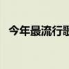 今年最流行歌曲前十名（今年最流行歌曲）