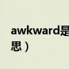 awkward是什么意思?（awkward是什么意思）