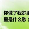 你做了我梦里的人的歌词（歌词里有总是在梦里是什么歌）