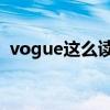 vogue这么读（vogue怎么读.用汉字代替）