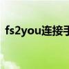 fs2you连接手机如何下载（fs2you怎么用）