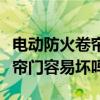 电动防火卷帘门容易坏吗为什么（电动防火卷帘门容易坏吗）