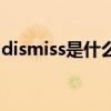 dismiss是什么意思啊（dismiss是什么意思）