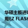 华硕主板进bios按什么键（华硕主板的BIOS用EZ FLASH 2怎么更新）