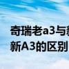 奇瑞老a3与新a3的区别是什么（奇瑞老A3与新A3的区别）