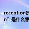 reception是什么意思翻译中文（“reception”是什么意思）