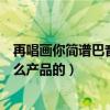 再唱画你简谱巴音牧仁在线试听（牧仁是真实的吗他是做什么产品的）