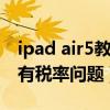 ipad air5教育优惠多少钱（iPad 2多少钱还有税率问题）