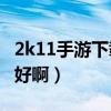 2k11手游下载（2K11游民星空下载哪个版本好啊）