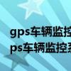 gps车辆监控vehicle monitoring（什么是gps车辆监控系统）