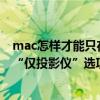 mac怎样才能只在投影仪上显示屏幕 就好像Windows里的“仅投影仪”选项）