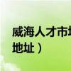 威海人才市场招聘会2020（威海人才市场的地址）