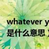 whatever you want什么意思（i want you是什么意思）