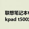 联想笔记本thinkpad系列哪个好（联想thinkpad t500怎么样）