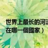 世界上最长的河流是在哪一个国家的（世界上最長的河流是在哪一個國家）