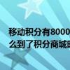 移动积分有8000没有显示（我的移动m值明明有积分的  怎么到了积分商城时积分就没了）