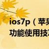 ios7p（苹果ios7正式版好用吗 苹果ios7新功能使用技巧）