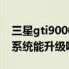 三星gti9000刷机包（三星GTI9008L的安卓系统能升级吗）