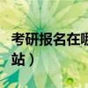 考研报名在哪个网站查询（考研报名在哪个网站）