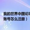 我的世界中国论坛怎么注册?（谁知道中国网络Mc原创基地账号怎么注册）