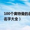 100个奥特曼的名字大全图片 奥特曼大全（100个奥特曼的名字大全）