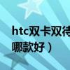 htc双卡双待的手机（htc双卡双待智能手机 哪款好）