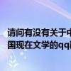 请问有没有关于中国现在文学的qq群号（请问有没有关于中国现在文学的qq群）