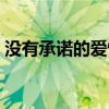 没有承诺的爱情是什么爱情（没有承诺的爱）